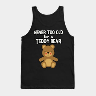 Teddy Bear Never Too Old Teddy Bear Tank Top